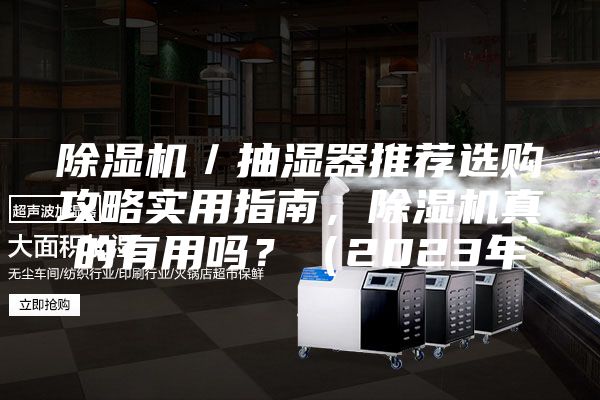 除湿机／抽湿器推荐选购攻略实用指南，除湿机真的有用吗？（2023年