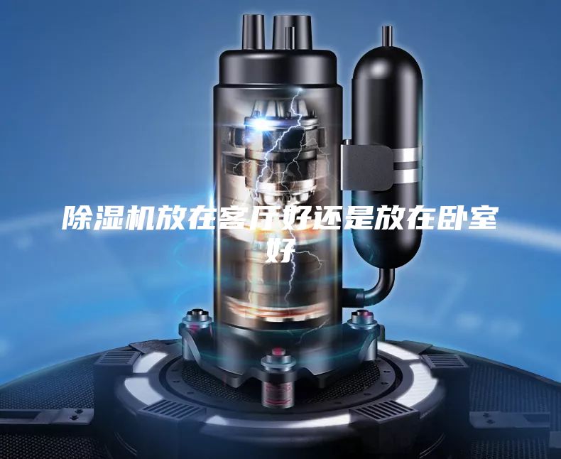 除湿机放在客厅好还是放在卧室好
