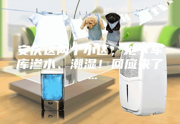 安庆这两个小区，地下车库渗水、潮湿！回应来了…