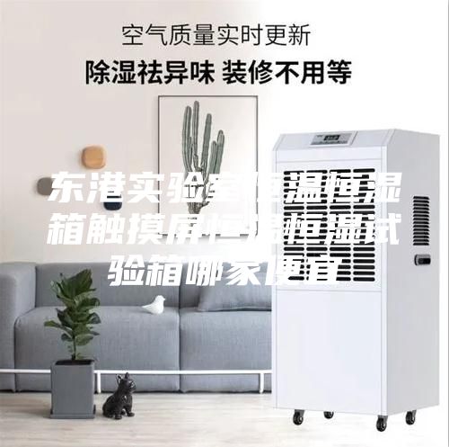 东港实验室恒温恒湿箱触摸屏恒温恒湿试验箱哪家便宜