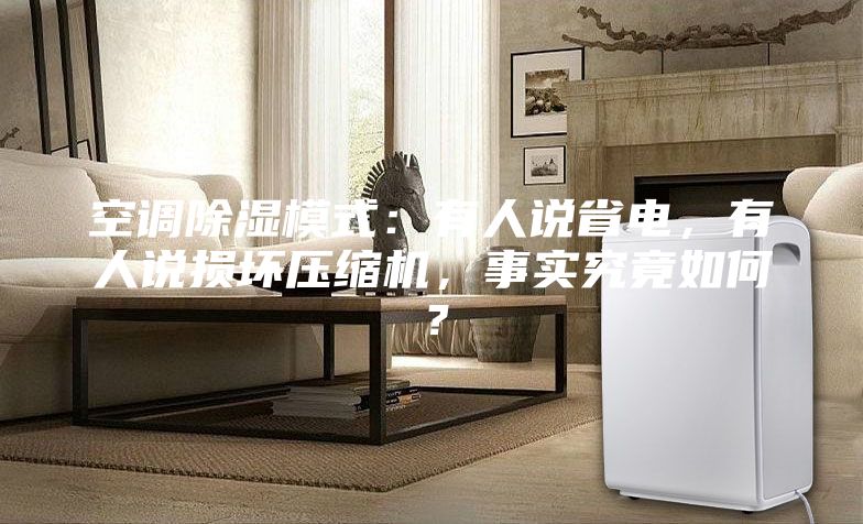 空调除湿模式：有人说省电，有人说损坏压缩机，事实究竟如何？