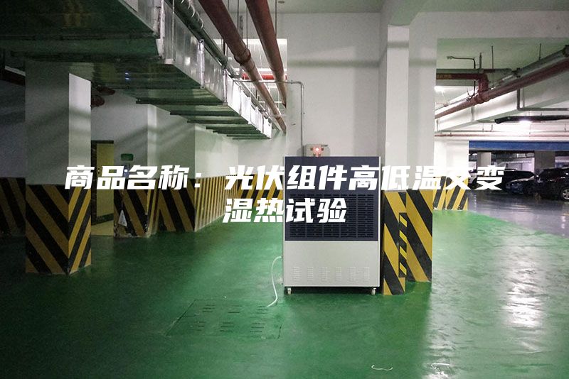 商品名称：光伏组件高低温交变湿热试验