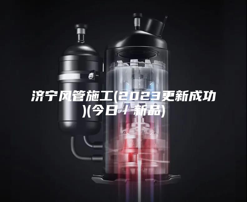 济宁风管施工(2023更新成功)(今日／新品)