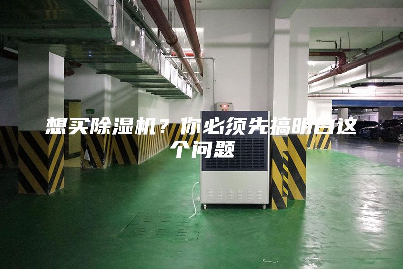 想买除湿机？你必须先搞明白这个问题