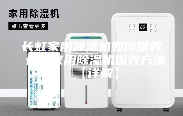 长虹家用除湿机如何保养 长虹家用除湿机保养方法【详解】