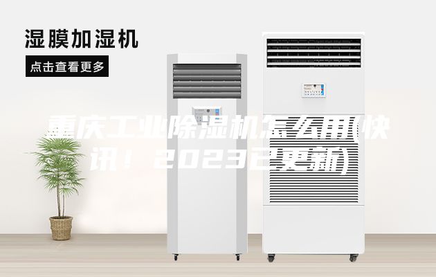重庆工业除湿机怎么用(快讯！2023已更新)