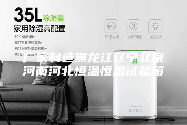 厂家制造黑龙江辽宁北京河南河北恒温恒湿试验箱