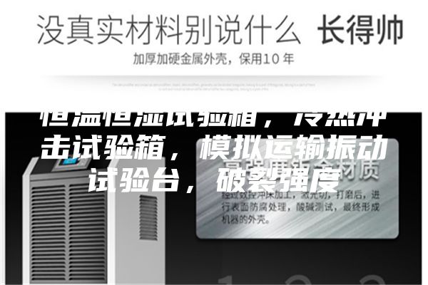 恒温恒湿试验箱，冷热冲击试验箱，模拟运输振动试验台，破裂强度