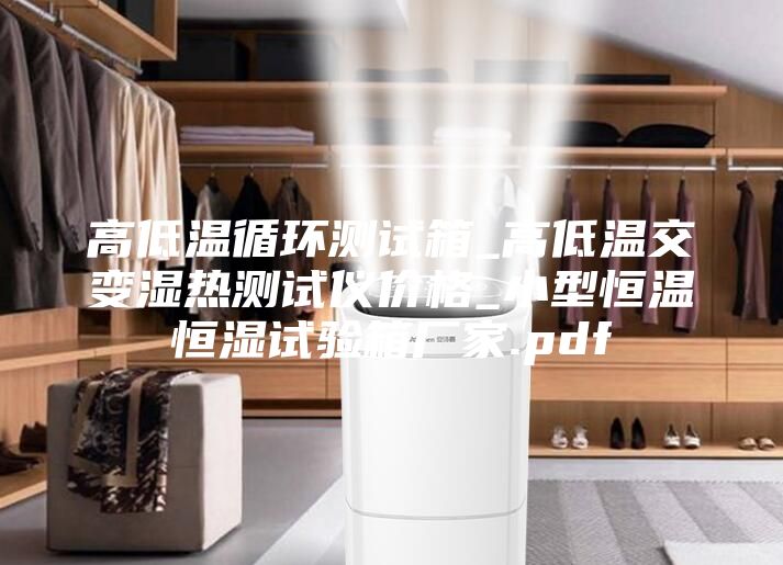 高低温循环测试箱_高低温交变湿热测试仪价格_小型恒温恒湿试验箱厂家.pdf