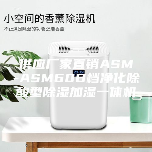 供应厂家直销ASM-ASM60B档净化除酸型除湿加湿一体机