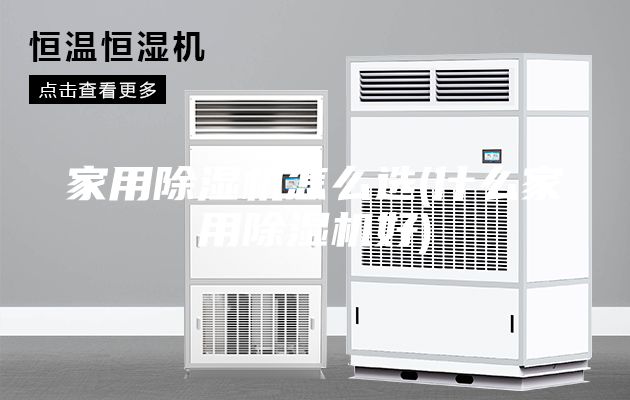 家用除湿机怎么选(什么家用除湿机好)
