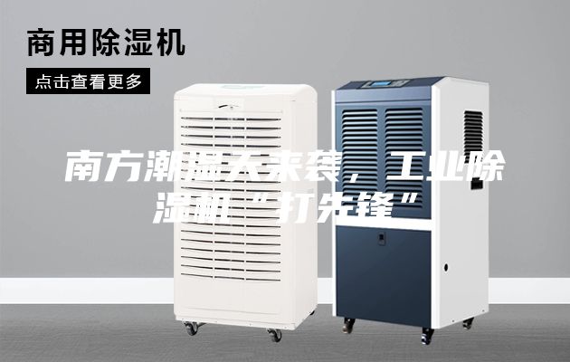 南方潮湿天来袭，工业除湿机“打先锋”