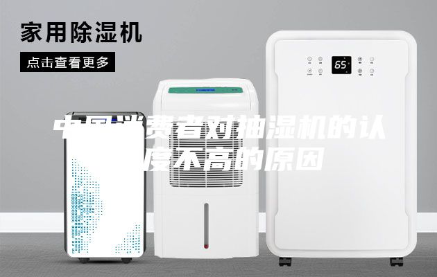 中国消费者对抽湿机的认知度不高的原因