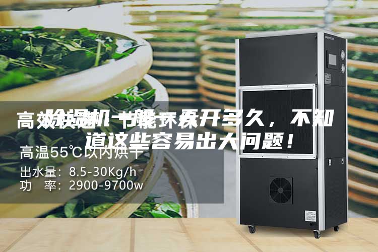 除湿机一般一天开多久，不知道这些容易出大问题！