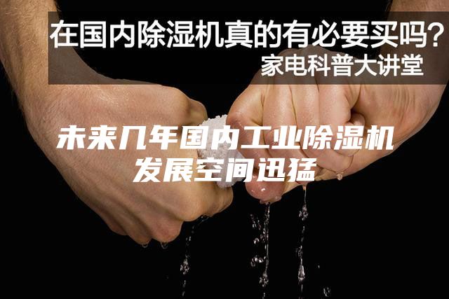 未来几年国内工业除湿机发展空间迅猛