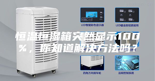 恒温恒湿箱突然显示100%，你知道解决方法吗？