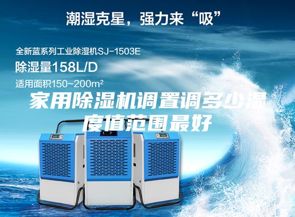 家用除湿机调置调多少湿度值范围最好