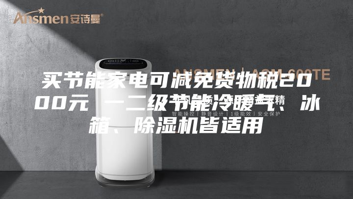 买节能家电可减免货物税2000元 一二级节能冷暖气、冰箱、除湿机皆适用