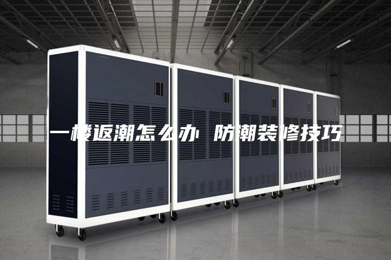 一楼返潮怎么办 防潮装修技巧