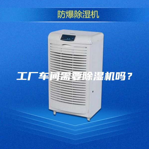 工厂车间需要除湿机吗？