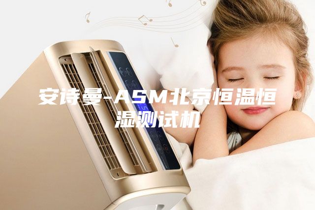 安诗曼-ASM北京恒温恒湿测试机