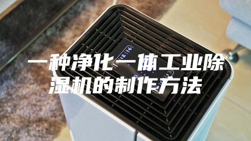 一种净化一体工业除湿机的制作方法