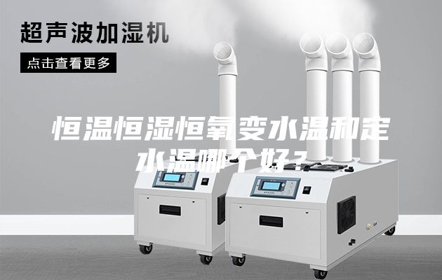 恒温恒湿恒氧变水温和定水温哪个好？