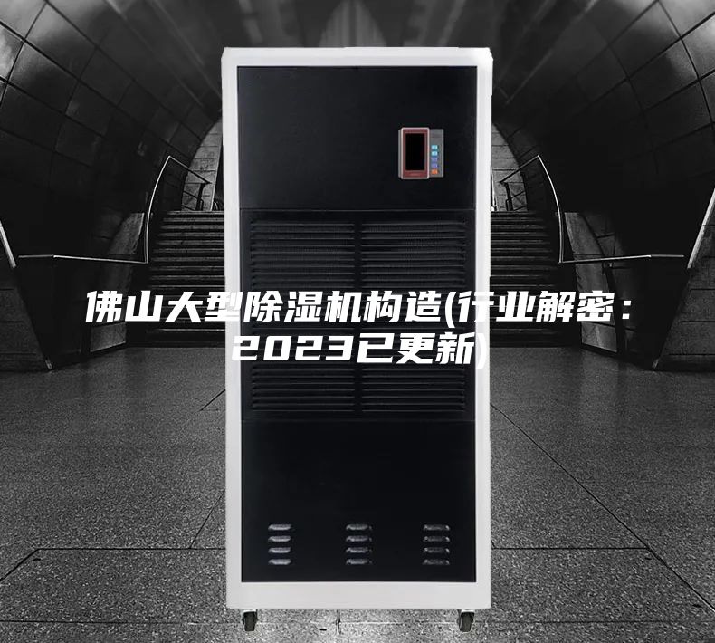 佛山大型除湿机构造(行业解密：2023已更新)