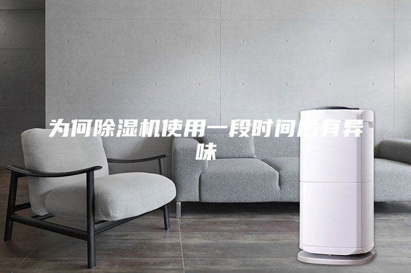 为何除湿机使用一段时间后有异味