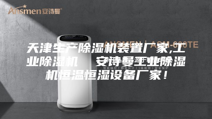 天津生产除湿机装置厂家,工业除湿机  安诗曼工业除湿机恒温恒湿设备厂家！
