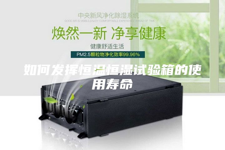 如何发挥恒温恒湿试验箱的使用寿命
