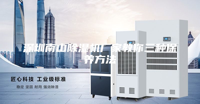 深圳南山除湿机厂家教你三种保养方法