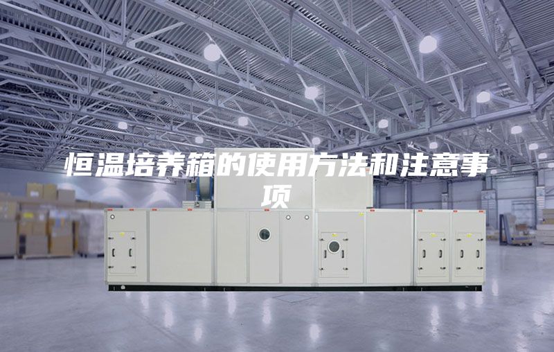 恒温培养箱的使用方法和注意事项