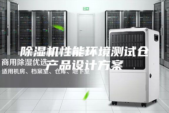 除湿机性能环境测试仓产品设计方案
