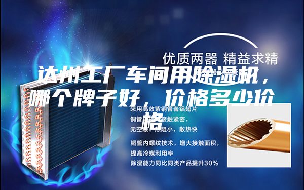 达州工厂车间用除湿机，哪个牌子好，价格多少价格