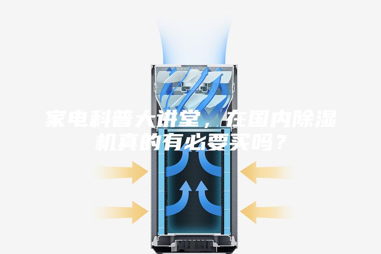 家电科普大讲堂，在国内除湿机真的有必要买吗？