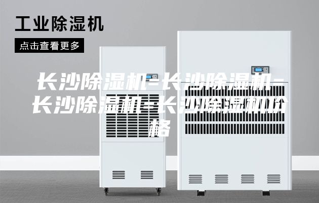 长沙除湿机=长沙除湿机=长沙除湿机=长沙除湿机价格
