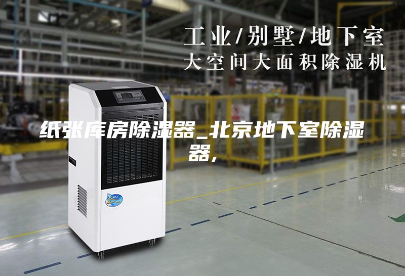 纸张库房除湿器_北京地下室除湿器,