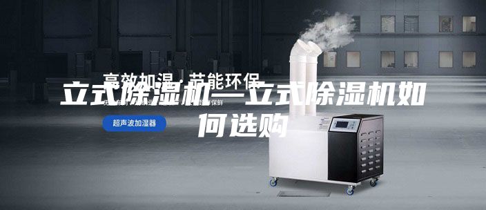立式除湿机—立式除湿机如何选购