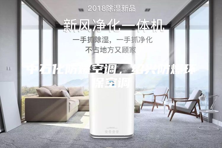 中石化防爆空调，绍兴防爆环保空调