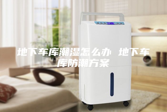 地下车库潮湿怎么办 地下车库防潮方案