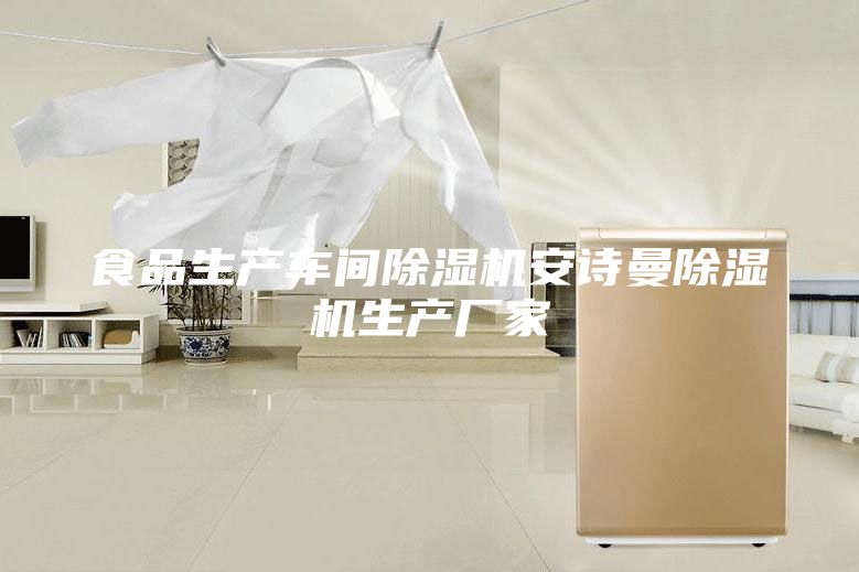 食品生产车间除湿机安诗曼除湿机生产厂家