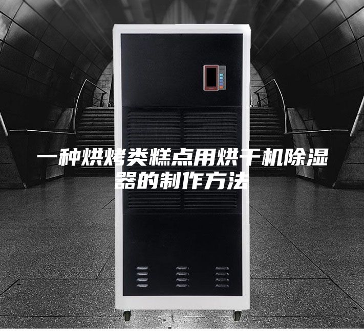 一种烘烤类糕点用烘干机除湿器的制作方法