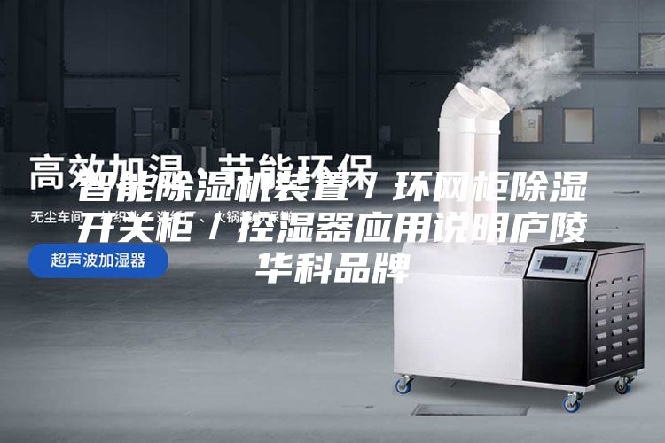 智能除湿机装置／环网柜除湿开关柜／控湿器应用说明庐陵华科品牌