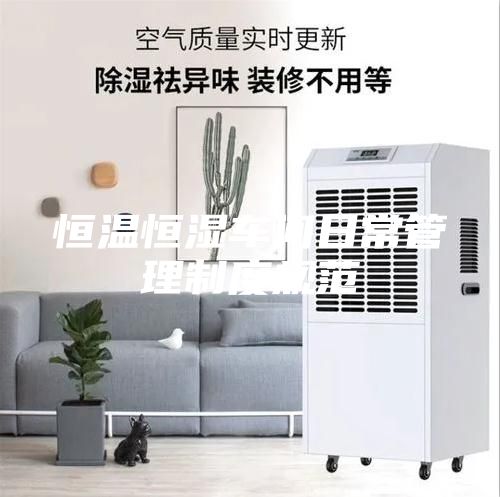 恒温恒湿车间日常管理制度规范