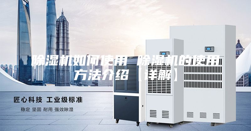 除湿机如何使用 除湿机的使用方法介绍【详解】
