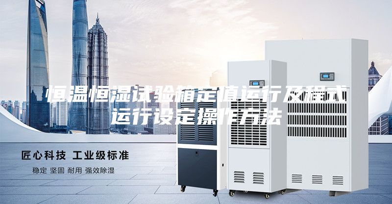 恒温恒湿试验箱定值运行及程式运行设定操作方法