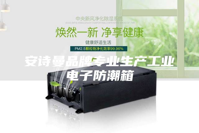 安诗曼品牌专业生产工业电子防潮箱