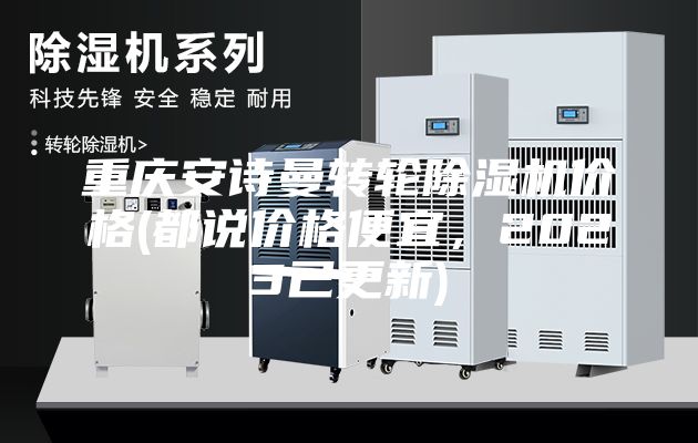 重庆安诗曼转轮除湿机价格(都说价格便宜，2023已更新)