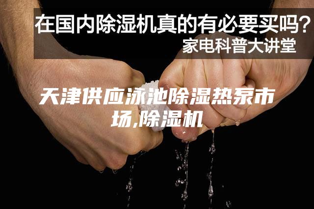 天津供应泳池除湿热泵市场,除湿机
